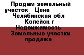 Продам земельный участок › Цена ­ 100 000 - Челябинская обл., Копейск г. Недвижимость » Земельные участки продажа   